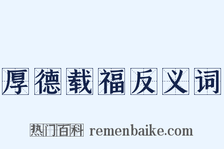 厚德载福反义词是什么意思的图片